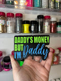 Daddy’s money but I’m daddy